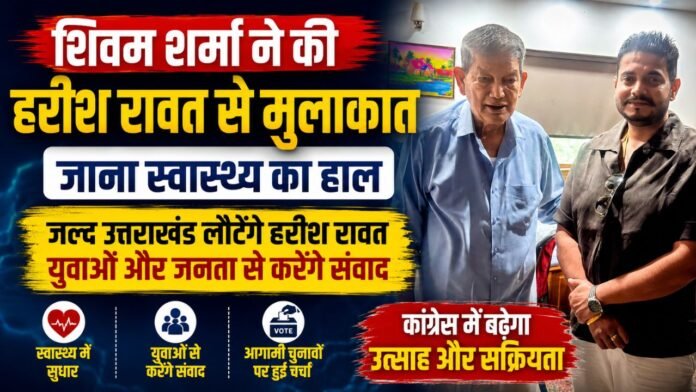 हरीश रावत का हाल जानने पहुंचे शिवम शर्मा, जल्द स्वस्थ होने की कामना